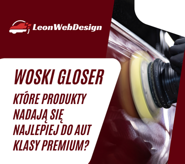 Woski GLOSER – które produkty nadają się najlepiej do aut klasy premium?